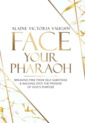 Nézz szembe a fáraóval! Szabadulj meg az önszabotázstól és sétálj bele Isten céljának ígéretébe - Face Your Pharaoh: Breaking Free from Self-Sabotage & Walking into the Promise of God's Purpose