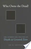 Kié a halott? A halál tudománya és politikája a Ground Zerónál - Who Owns the Dead?: The Science and Politics of Death at Ground Zero