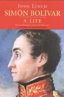 Simn Bolvar (Simon Bolivar): A spanyolországi forradalom és szabadságharc története: Bolvar: Egy élet - Simn Bolvar (Simon Bolivar): A Life