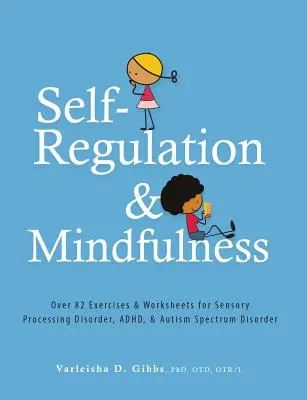 Önszabályozás és tudatosság: Érzékszervi feldolgozási zavar, Adhd és autizmus spektrumzavar esetén: Több mint 82 gyakorlat és munkalap - Self-Regulation and Mindfulness: Over 82 Exercises & Worksheets for Sensory Processing Disorder, Adhd, & Autism Spectrum Disorder