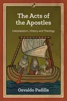 Az apostolok cselekedetei - Értelmezés, történelem és teológia (Padilla Osvaldo (Szerző)) - Acts of the Apostles - Interpretation, History And Theology (Padilla Osvaldo (Author))