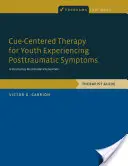 Cue-Centered Therapy for Youth Experiencing Posttraumatic Symptoms: Strukturált, multimodális beavatkozás, terápiás útmutató - Cue-Centered Therapy for Youth Experiencing Posttraumatic Symptoms: A Structured, Multi-Modal Intervention, Therapist Guide