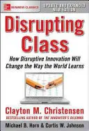 Disrupting Class, Expanded Edition: How Disruptive Innovation Will Change the Way the World Learns