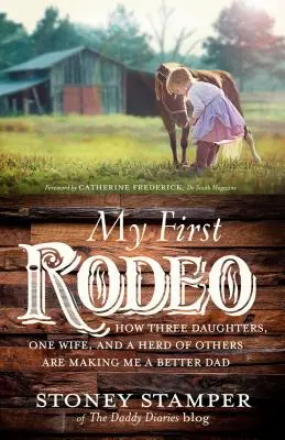 My First Rodeo: Hogyan tesz jobb apává három lányom, egy feleségem és egy csordányi másik - My First Rodeo: How Three Daughters, One Wife, and a Herd of Others Are Making Me a Better Dad