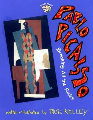 Pablo Picasso: Minden szabályt áthágva: Breaking All the Rules: Breaking All the Rules - Pablo Picasso: Breaking All the Rules: Breaking All the Rules