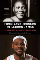 Jack Johnsontól Lebron Jamesig: Sports, Media, and the Color Line (Sport, média és a színvonal) - From Jack Johnson to Lebron James: Sports, Media, and the Color Line