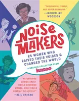 Noisemakers: 25 nő, aki felemelte a hangját és megváltoztatta a világot - A Kazoo grafikai gyűjteménye - Noisemakers: 25 Women Who Raised Their Voices & Changed the World - A Graphic Collection from Kazoo