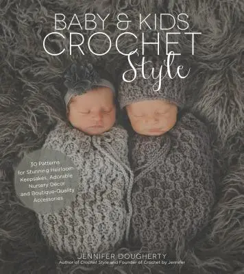 Baby & Kids Crochet Style: 30 minta a lenyűgöző örökbecsű emléktárgyakhoz, imádnivaló gyerekszobai dekorációhoz és butikminőségű kiegészítőkhöz. - Baby & Kids Crochet Style: 30 Patterns for Stunning Heirloom Keepsakes, Adorable Nursery Dcor and Boutique-Quality Accessories