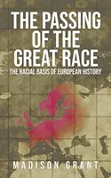 The Passing of the Great Race: The Racial Basis of European History (The Passing of the Great Race: The Racial Basis of European History) (Az eredeti 1916-os színes illusztrációkkal) - The Passing of the Great Race: The Racial Basis of European History (With Original 1916 Illustrations in Full Color)