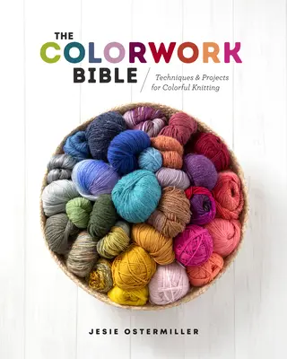 The Colorwork Bible (A színes munka bibliája): Technikák és projektek a színes kötéshez - The Colorwork Bible: Techniques and Projects for Colorful Knitting