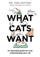 Amit a macskák akarnak: Egy illusztrált útmutató a macskád valódi megértéséhez - What Cats Want: An Illustrated Guide for Truly Understanding Your Cat