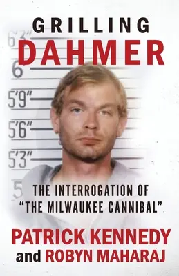 Grilling Dahmer: Dahmer: A Milwaukee-i kannibál kihallgatása - Grilling Dahmer: The Interrogation Of The Milwaukee Cannibal