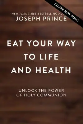 Eat Your Way to Life and Health: A szentáldozás erejének felszabadítása - Eat Your Way to Life and Health: Unlock the Power of the Holy Communion