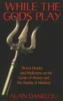 Amíg az istenek játszanak: Shaiva orákulumok és jóslatok a történelem ciklusairól és az emberiség sorsáról - While the Gods Play: Shaiva Oracles and Predictions on the Cycles of History and the Destiny of Mankind