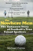 The Nowhere Men: A futball igazi tehetségkutatóinak ismeretlen története - The Nowhere Men: The Unknown Story of Football's True Talent Spotters