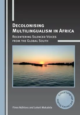 A többnyelvűség dekolonizációja Afrikában: A globális dél elhallgatott hangjainak újbóli megszólaltatása - Decolonising Multilingualism in Africa: Recentering Silenced Voices from the Global South