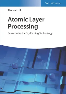 Atomi rétegfeldolgozás: Félvezető száraz maratási technológia - Atomic Layer Processing: Semiconductor Dry Etching Technology