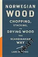 Norvég fa - Útmutató a fa aprításához, rakásához és szárításához skandináv módon - Norwegian Wood - The guide to chopping, stacking and drying wood the Scandinavian way