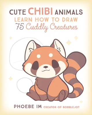 Aranyos chibi állatok: Tanulj meg 75 ölelkezős lényt rajzolni - Cute Chibi Animals: Learn How to Draw 75 Cuddly Creatures