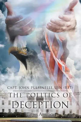 A megtévesztés politikája: (Pulsinelli Usn (Ret) John kapitány) - The Politics of Deception: Target America (Pulsinelli Usn (Ret) Capt John)