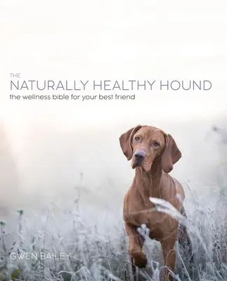 A természetes kutya: Új megközelítés a boldog, egészséges kutya eléréséhez - The Natural Dog: A New Approach to Achieving a Happy, Healthy Hound