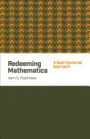 A matematika megváltása: Isten-központú megközelítés - Redeeming Mathematics: A God-Centered Approach