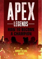 Apex Legends: Bajnokok: Hogyan legyél bajnok (A nem hivatalos útmutató) - Apex Legends: How to Become A Champion (The Unofficial Guide)