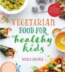 Vegetáriánus ételek egészséges gyerekeknek - Több mint 100 gyors és egyszerű, tápanyagokkal teli recept - Vegetarian Food for Healthy Kids - Over 100 Quick and Easy Nutrient-Packed Recipes