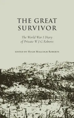 Nagy túlélő - W. J. G. Roberts közlegény első világháborús naplója - Great Survivor - The World War I Diary of Private W J G Roberts