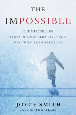 A lehetetlen: Egy anya hitének és gyermeke feltámadásának csodálatos története - The Impossible: The Miraculous Story of a Mother's Faith and Her Child's Resurrection