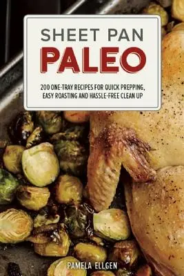 Paleo palacsintasütő: 200 egytálcás recept a gyors előkészítéshez, egyszerű sütéshez és problémamentes takarításhoz - Sheet Pan Paleo: 200 One-Tray Recipes for Quick Prepping, Easy Roasting and Hassle-Free Clean Up