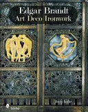 Edgar Brandt: Brandt: Art Deco Vasmű - Edgar Brandt: Art Deco Ironwork