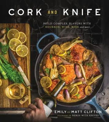 Cork and Knife: Összetett ízek építése Bourbonból, borból, sörből és még sok másból - Cork and Knife: Build Complex Flavors with Bourbon, Wine, Beer and More