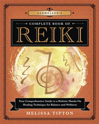 Llewellyn's Complete Book of Reiki: A holisztikus kézi gyógyítási technika átfogó útmutatója az egyensúlyért és a jólétért. - Llewellyn's Complete Book of Reiki: Your Comprehensive Guide to a Holistic Hands-On Healing Technique for Balance and Wellness