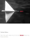 Anti-könyv: A radikális könyvkiadás művészetéről és politikájáról - Anti-Book: On the Art and Politics of Radical Publishing