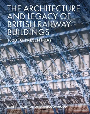 A brit vasúti épületek építészete és öröksége: 1820-tól napjainkig - The Architecture and Legacy of British Railway Buildings: 1820 to Present Day