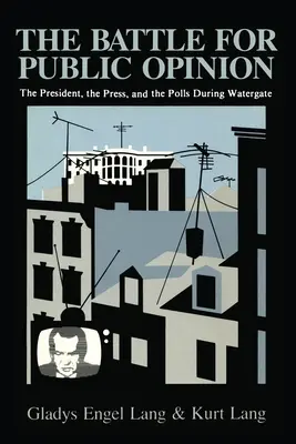 Csata a közvéleményért: Az elnök, a sajtó és a közvélemény-kutatások a Watergate idején - The Battle for Public Opinion: The President, the Press, and the Polls During Watergate
