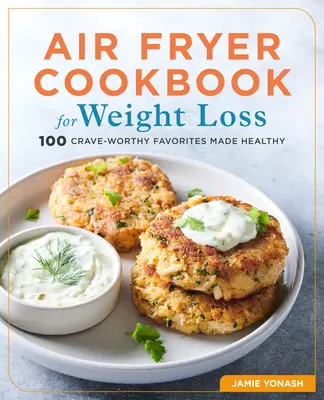 Air Fryer szakácskönyv a fogyásért: 100 Crave-Worthy Kedvencek egészségesnek készültek - Air Fryer Cookbook for Weight Loss: 100 Crave-Worthy Favorites Made Healthy