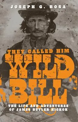 Wild Billnek hívták: James Butler Hickok élete és kalandjai - They Called Him Wild Bill: The Life and Adventures of James Butler Hickok