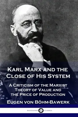 Karl Marx és rendszerének lezárása: Az érték és a termelési ár marxista értékelméletének kritikája - Karl Marx and the Close of His System: A Criticism of the Marxist Theory of Value and the Price of Production