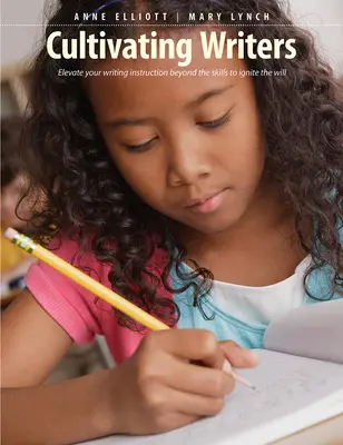 Cultivating Writers: Az írástanítás felemelése a készségeken túl az akarat meggyújtása érdekében - Cultivating Writers: Elevate Your Writing Instruction Beyond the Skills to Ignite the Will