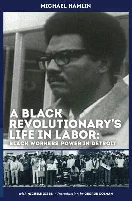 Egy fekete forradalmár élete a munkában: A fekete munkások hatalma Detroitban - A Black Revolutionary's Life in Labor: Black Workers Power in Detroit