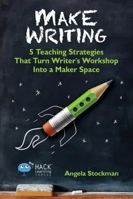 Make Writing: 5 tanítási stratégia, amely az íróműhelyt alkotótérré változtatja - Make Writing: 5 Teaching Strategies That Turn Writer's Workshop Into a Maker Space