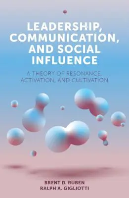 Vezetés, kommunikáció és társadalmi befolyásolás: A rezonancia, az aktiválás és a művelés elmélete - Leadership, Communication, and Social Influence: A Theory of Resonance, Activation, and Cultivation