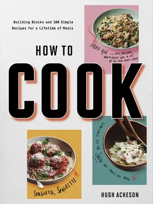 Hogyan főzzünk: Építőelemek és 100 egyszerű recept egy életre elegendő ételhez: Szakácskönyv - How to Cook: Building Blocks and 100 Simple Recipes for a Lifetime of Meals: A Cookbook