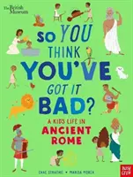 British Museum: Szóval azt hiszed, hogy rosszul vagy? Egy gyerek élete az ókori Rómában - British Museum: So You Think You've Got It Bad? A Kid's Life in Ancient Rome