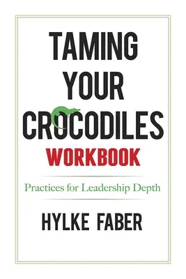 A krokodilok megszelídítésének gyakorlata: Napi elmélkedések a vezetői mélységért - Taming Your Crocodiles Practices: Daily Reflections for Leadership Depth