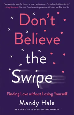 Ne hidd el, hogy lecsapnak rád: A szerelem megtalálása anélkül, hogy elveszítenéd önmagad - Don't Believe the Swipe: Finding Love Without Losing Yourself