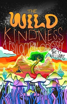 A vad kedvesség: A Psilocybin Odyssey - The Wild Kindness: A Psilocybin Odyssey