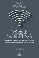 Mobil marketing: Hogyan forradalmasítja a mobiltechnológia a marketinget, a kommunikációt és a reklámot? - Mobile Marketing: How Mobile Technology Is Revolutionizing Marketing, Communications and Advertising